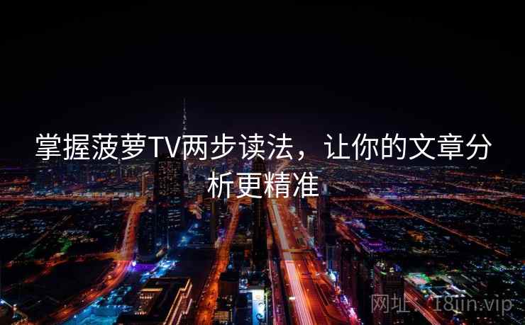 掌握菠萝TV两步读法，让你的文章分析更精准
