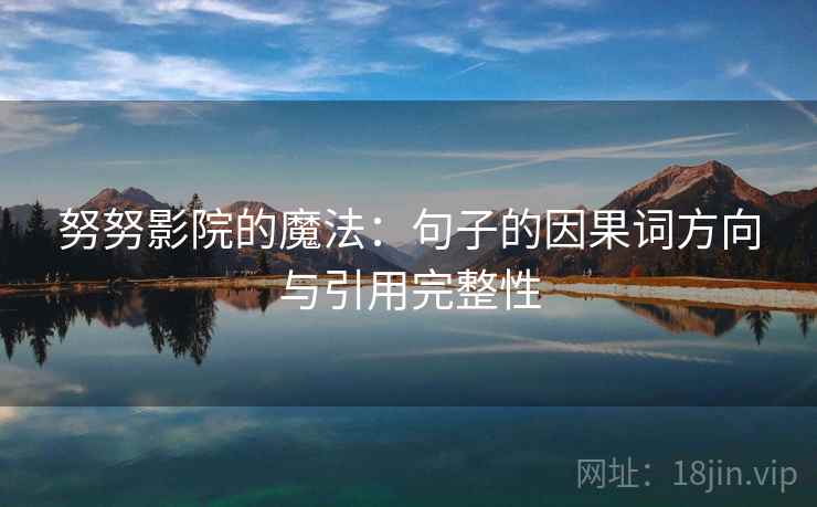 努努影院的魔法:句子的因果词方向与引用完整性 努努影院的魔法:句子的因果词方向与引用完整性